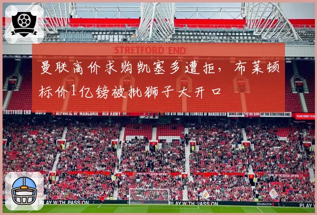 曼联高价求购凯塞多遭拒，布莱顿标价1亿镑被批狮子大开口